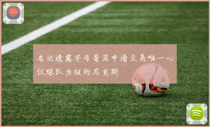 名记透露字母哥若申请交易唯一心仪球队为纽约尼克斯