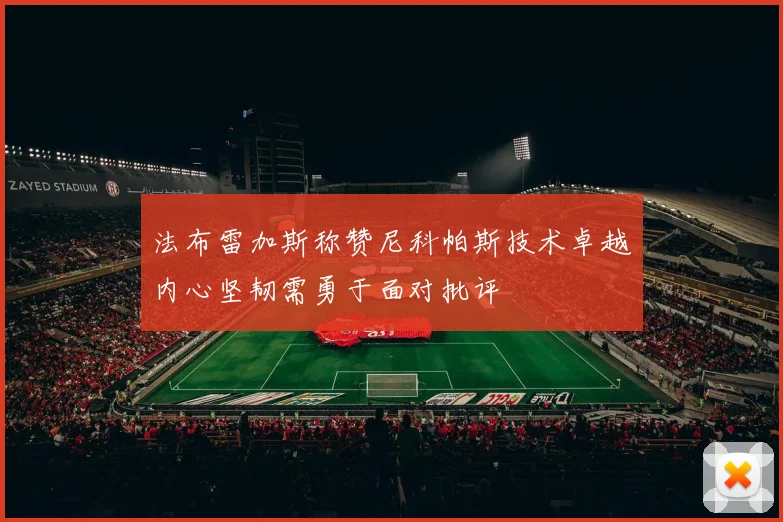 法布雷加斯称赞尼科帕斯技术卓越内心坚韧需勇于面对批评