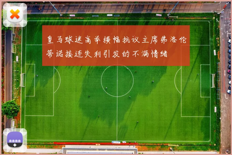 皇马球迷高举横幅抗议主席弗洛伦蒂诺接连失利引发的不满情绪